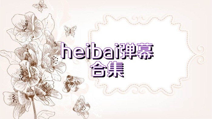 heibai弹幕合集