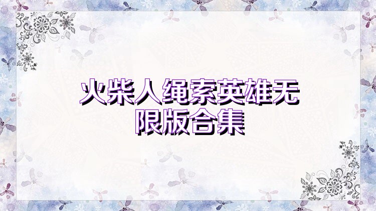 火柴人绳索英雄无限版合集