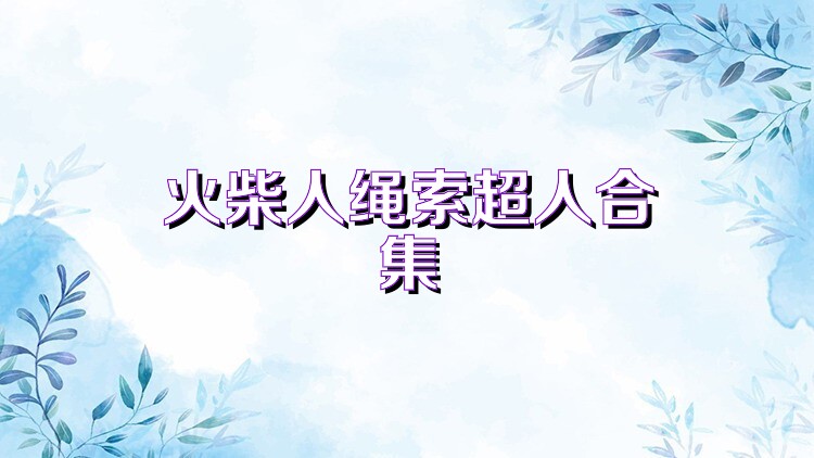 火柴人绳索超人合集