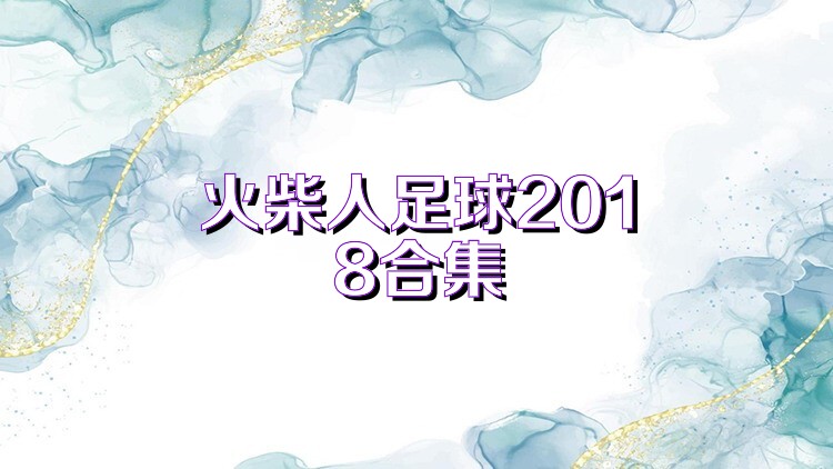 火柴人足球2018合集