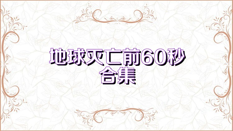 地球灭亡前60秒合集