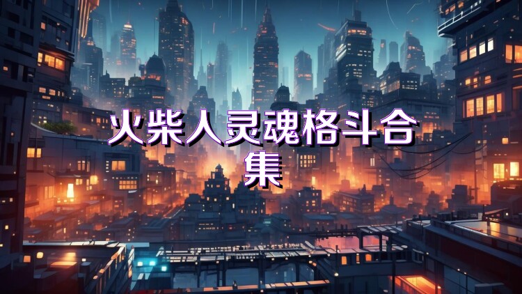 火柴人灵魂格斗合集