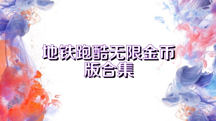 地铁跑酷无限金币版合集