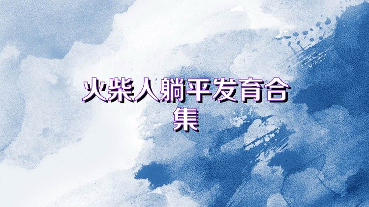 火柴人躺平发育合集