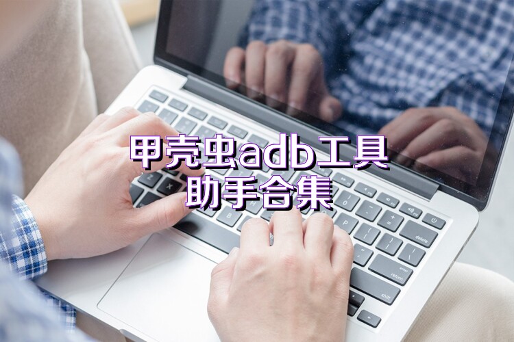 甲壳虫adb工具助手合集
