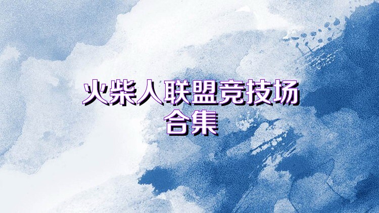 火柴人联盟竞技场合集