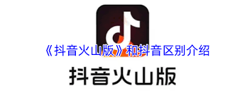 抖音火山版与抖音的区别是什么