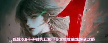 纸嫁衣8第五章甲骨文娃娃蜡烛谜题怎么解