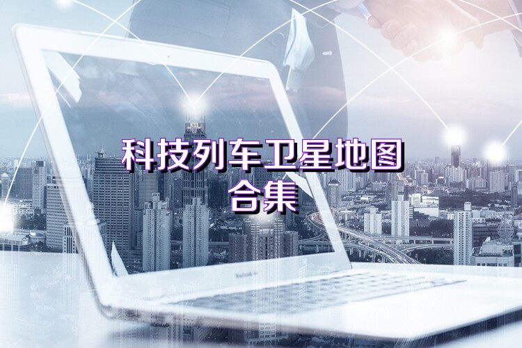 科技列车卫星地图合集
