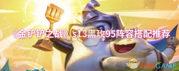 金铲铲之战s13黑玫95攻略