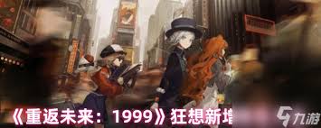 重返未来1999狂想新增角色都有谁
